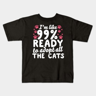 I'm Like 99% Ready To Adopt All The Cats Kids T-Shirt